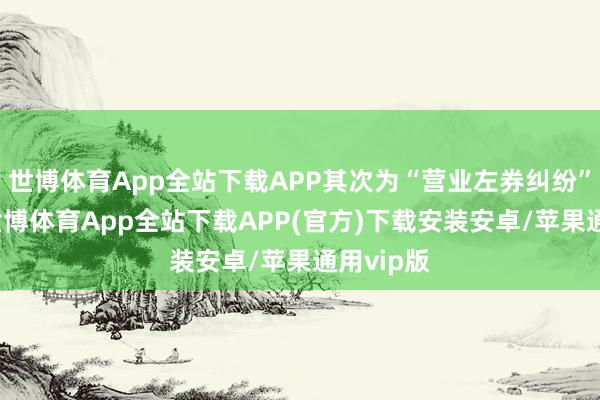 世博体育App全站下载APP其次为“营业左券纠纷”有8则-世博体育App全站下载APP(官方)下载安装安卓/苹果通用vip版