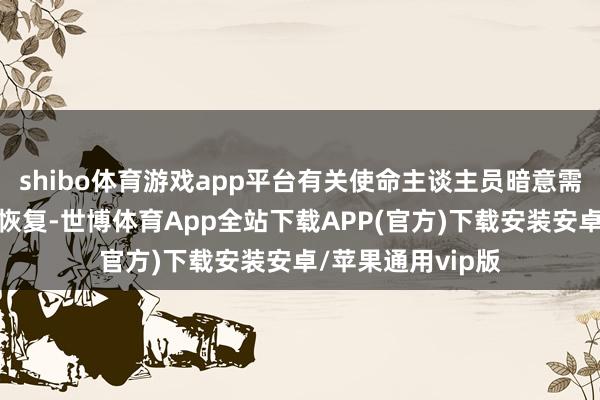 shibo体育游戏app平台有关使命主谈主员暗意需要文告教导后再恢复-世博体育App全站下载APP(官方)下载安装安卓/苹果通用vip版